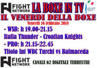 Appuntamenti Pugilistici su Fight Network Italia 16 Febbraio: Dalle 19 Il match Italia Thunder vs Croatian Knights, a seguire Boxe Night Florence con Turchi